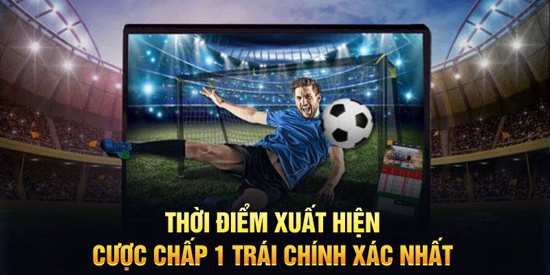 Kèo Chấp 1 Trái - Bí Kíp Vàng Trong Cách Bắt Kèo Thơm 6 Thời điểm xuất hiện cược chấp 1 trái chính xác nhất